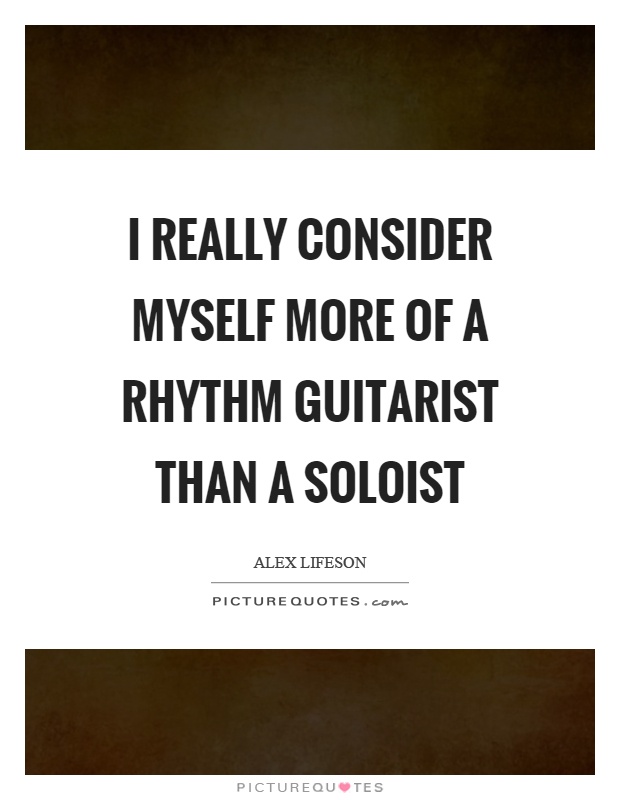 I really consider myself more of a rhythm guitarist than a soloist Picture Quote #1