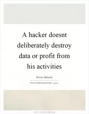 A hacker doesnt deliberately destroy data or profit from his activities Picture Quote #1