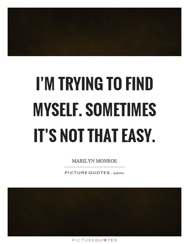 I'm trying to find myself. Sometimes it's not that easy Picture Quote #1