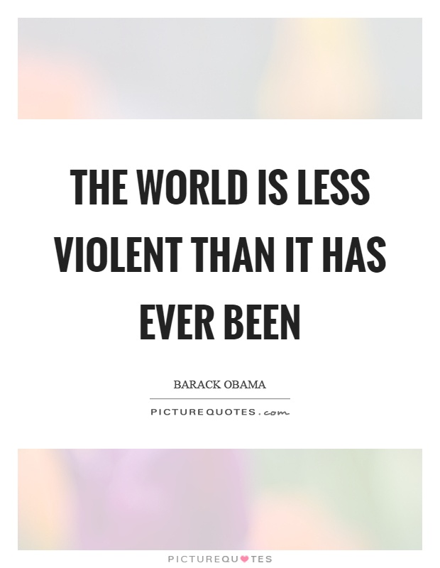 The world is less violent than it has ever been Picture Quote #1