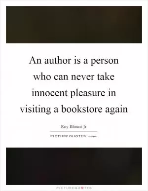 An author is a person who can never take innocent pleasure in visiting a bookstore again Picture Quote #1