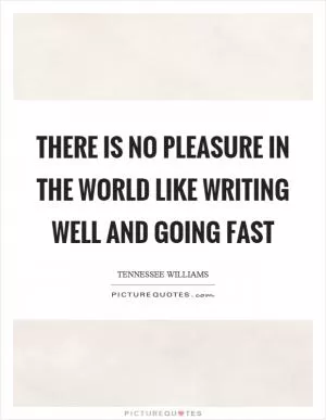There is no pleasure in the world like writing well and going fast Picture Quote #1
