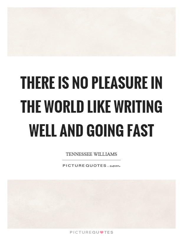 There is no pleasure in the world like writing well and going fast Picture Quote #1