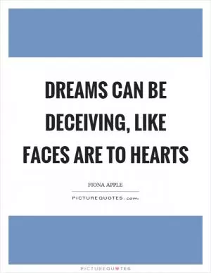 Dreams can be deceiving, like faces are to hearts Picture Quote #1