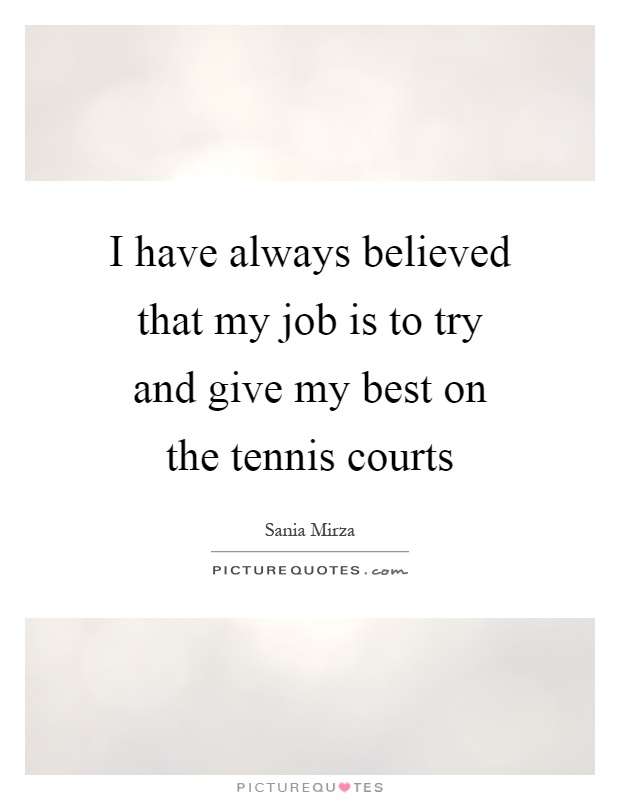 I have always believed that my job is to try and give my best on the tennis courts Picture Quote #1