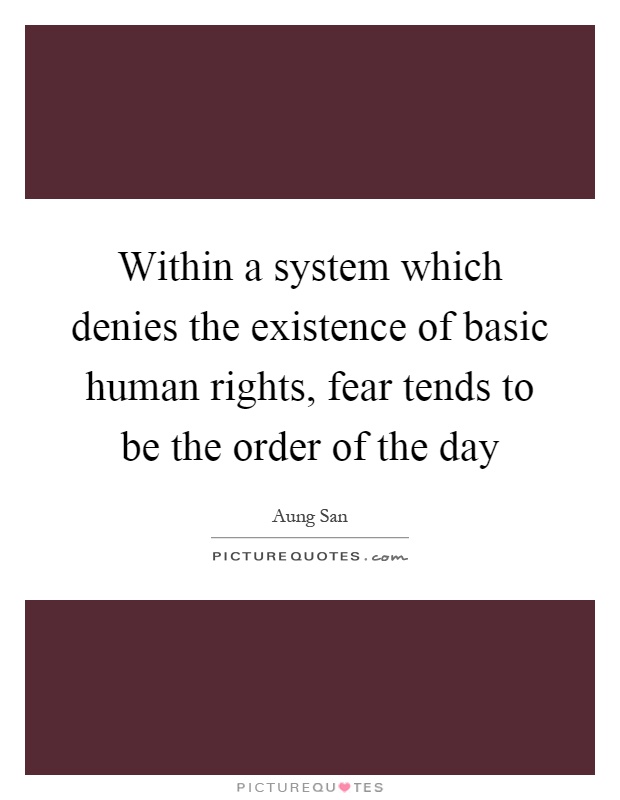 Within a system which denies the existence of basic human rights, fear tends to be the order of the day Picture Quote #1