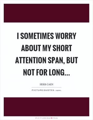 I sometimes worry about my short attention span, but not for long Picture Quote #1