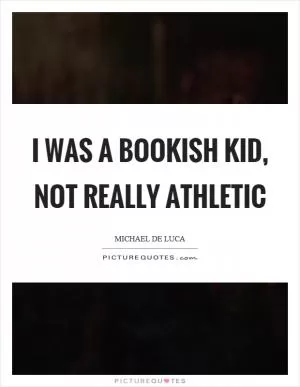I was a bookish kid, not really athletic Picture Quote #1