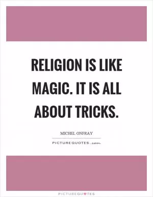 Religion is like magic. It is all about tricks Picture Quote #1