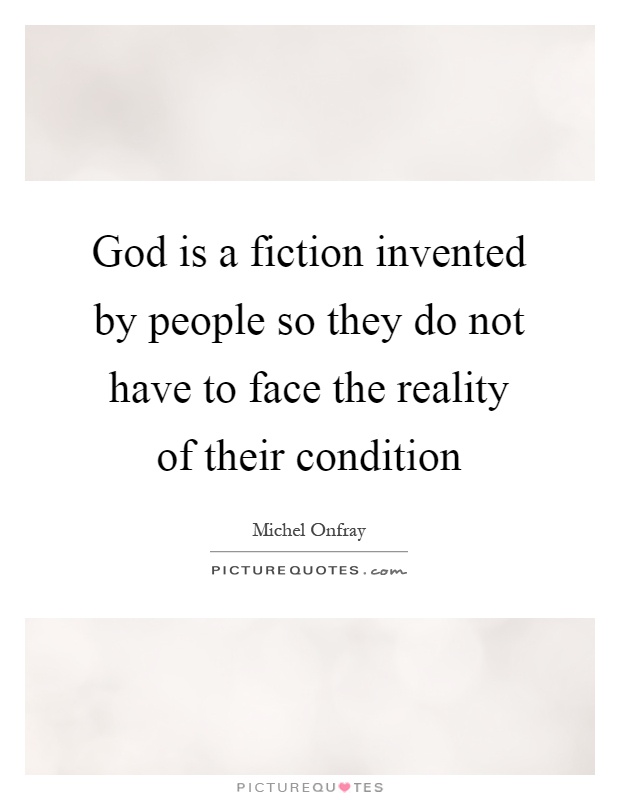 God is a fiction invented by people so they do not have to face the reality of their condition Picture Quote #1