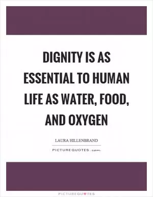 Dignity is as essential to human life as water, food, and oxygen Picture Quote #1