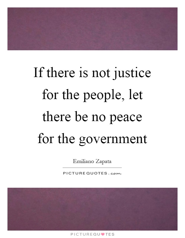 If there is not justice for the people, let there be no peace for the government Picture Quote #1