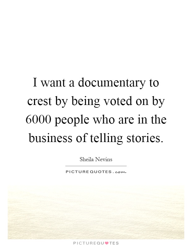 I want a documentary to crest by being voted on by 6000 people who are in the business of telling stories Picture Quote #1