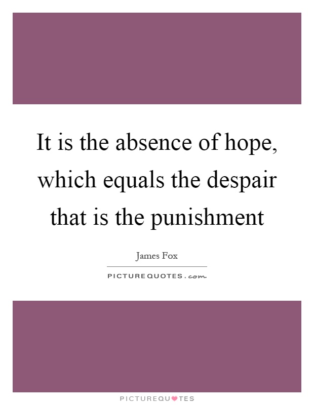 It is the absence of hope, which equals the despair that is the punishment Picture Quote #1
