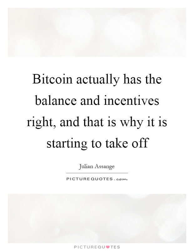 Bitcoin actually has the balance and incentives right, and that is why it is starting to take off Picture Quote #1