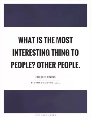What is the most interesting thing to people? Other people Picture Quote #1