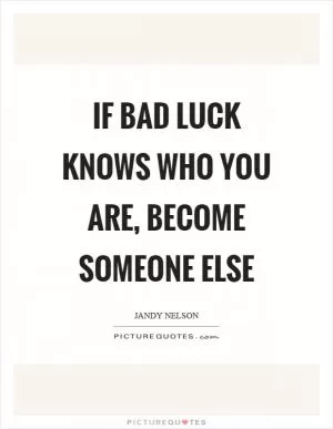 If bad luck knows who you are, become someone else Picture Quote #1