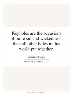 Keyholes are the occasions of more sin and wickedness, than all other holes in this world put together Picture Quote #1