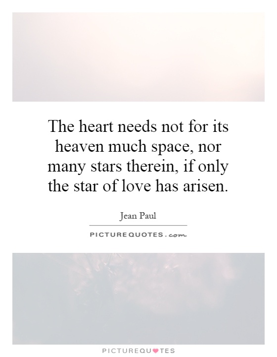 The heart needs not for its heaven much space, nor many stars therein, if only the star of love has arisen Picture Quote #1