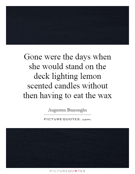 Gone were the days when she would stand on the deck lighting lemon scented candles without then having to eat the wax Picture Quote #1