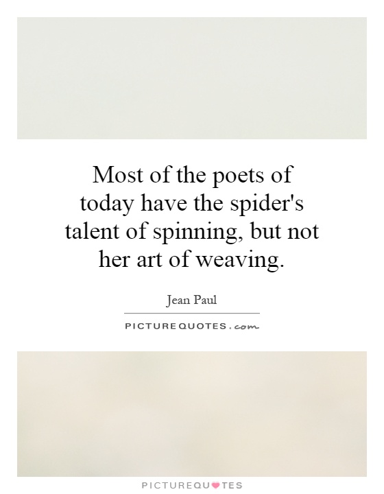 Most of the poets of today have the spider's talent of spinning, but not her art of weaving Picture Quote #1
