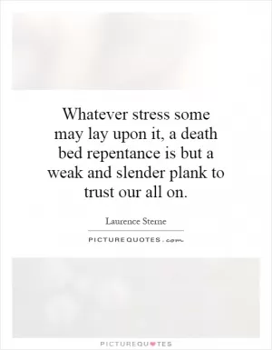 Whatever stress some may lay upon it, a death bed repentance is but a weak and slender plank to trust our all on Picture Quote #1