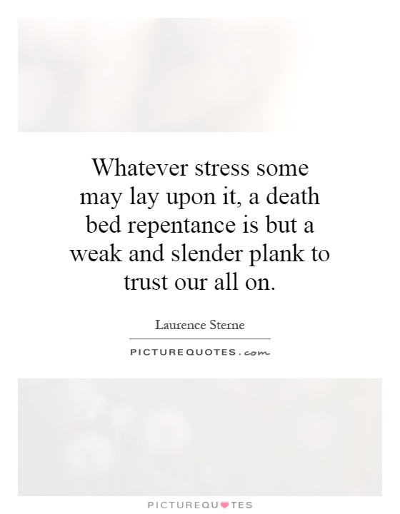 Whatever stress some may lay upon it, a death bed repentance is but a weak and slender plank to trust our all on Picture Quote #1
