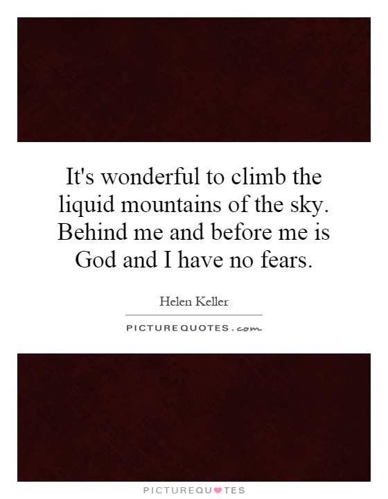 It's wonderful to climb the liquid mountains of the sky. Behind me and before me is God and I have no fears Picture Quote #1