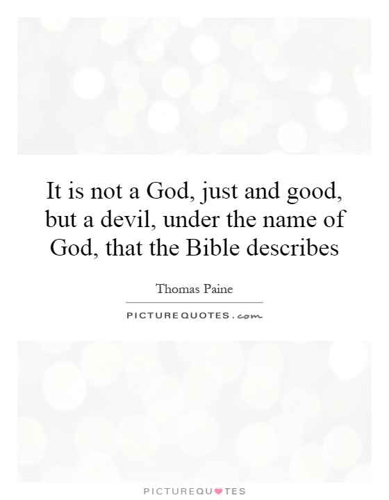 It is not a God, just and good, but a devil, under the name of God, that the Bible describes Picture Quote #1