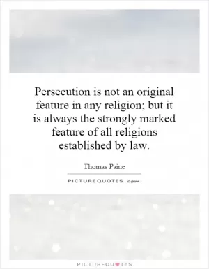 Persecution is not an original feature in any religion; but it is always the strongly marked feature of all religions established by law Picture Quote #1