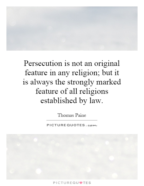 Persecution is not an original feature in any religion; but it is always the strongly marked feature of all religions established by law Picture Quote #1