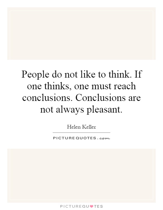 People do not like to think. If one thinks, one must reach conclusions. Conclusions are not always pleasant Picture Quote #1