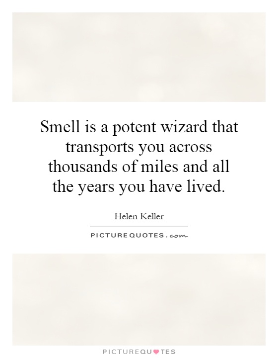 Smell is a potent wizard that transports you across thousands of miles and all the years you have lived Picture Quote #1