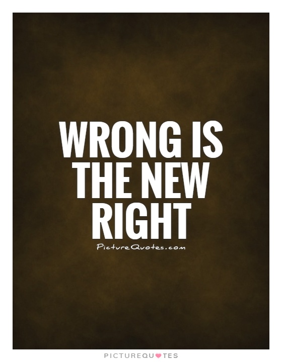 Wrong is the new right Picture Quote #1
