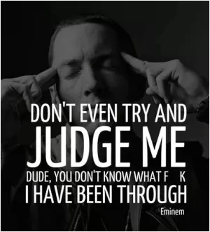 Don't even try and judge me Picture Quote #1