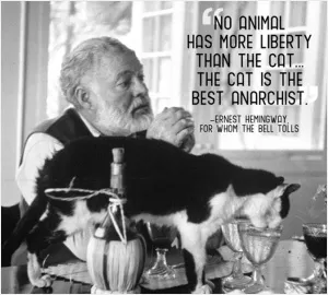 No animal has more liberty than the cat. The cat is the best anarchist Picture Quote #1