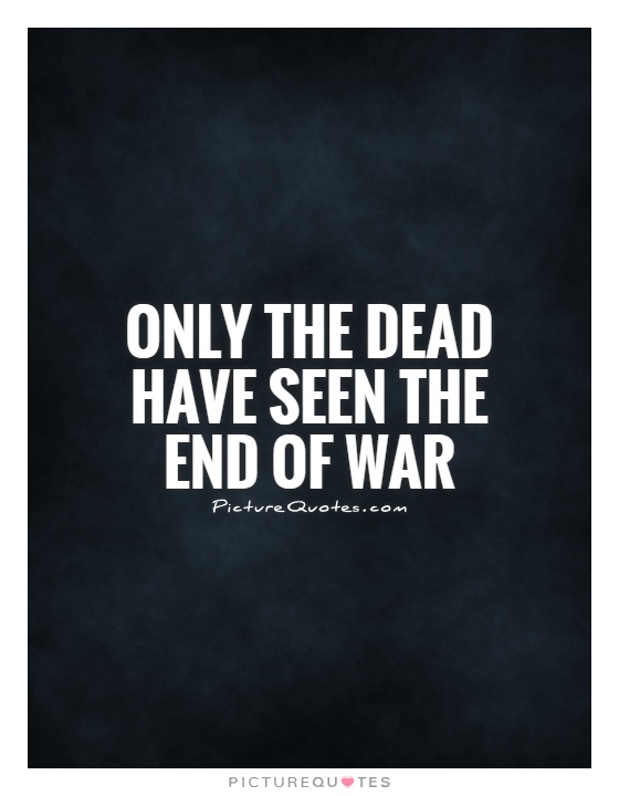 Only the dead have seen the end of war Picture Quote #1