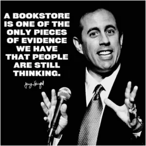 A bookstore is one of the many pieces of evidence we have that people are still thinking Picture Quote #1