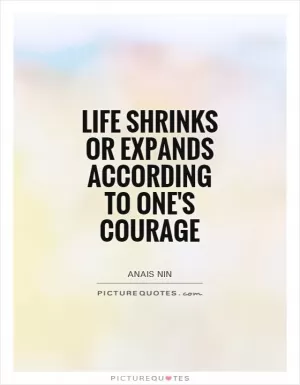 Life shrinks or expands according to one's courage Picture Quote #1