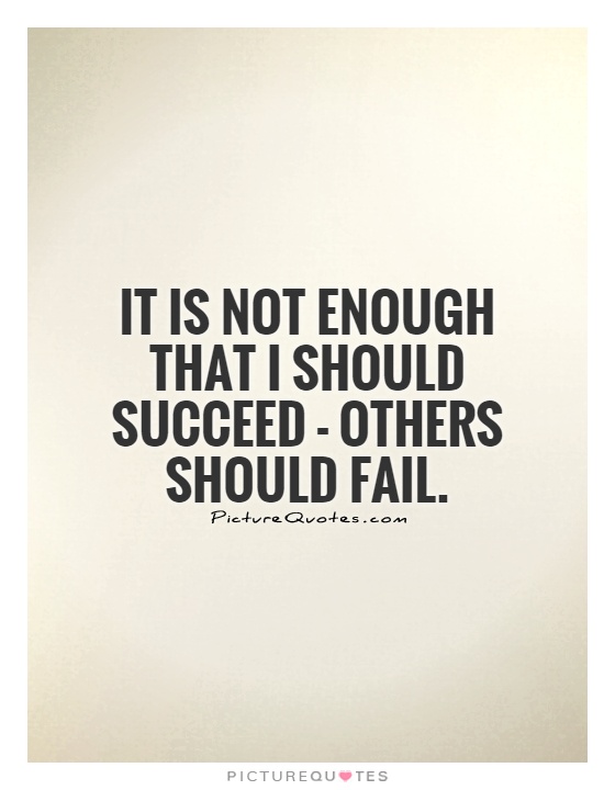 It is not enough that I should succeed - others should fail Picture Quote #1