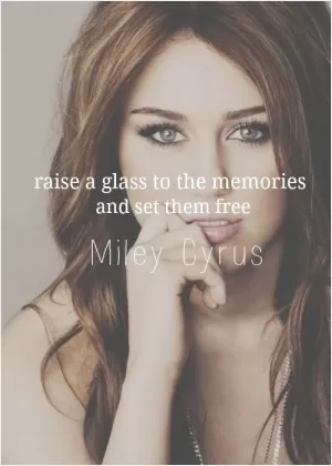 Raise a glass to the memories and set them free Picture Quote #1