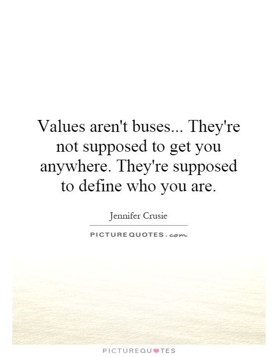 Values aren't buses... They're not supposed to get you anywhere. They're supposed to define who you are Picture Quote #1