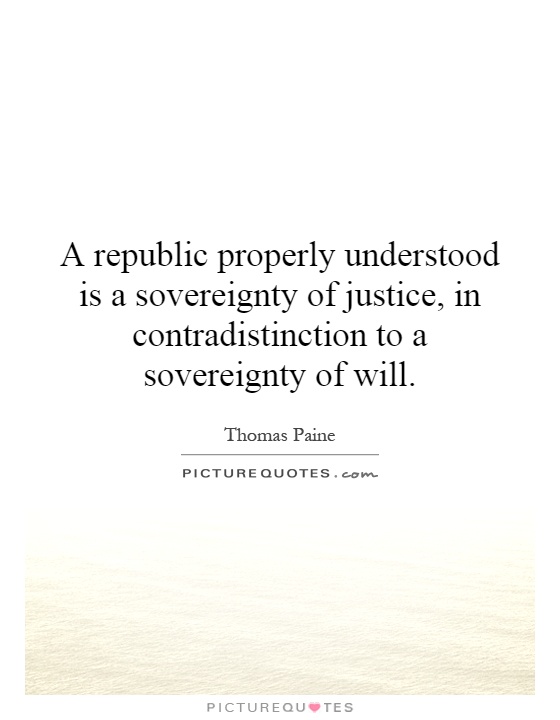 A republic properly understood is a sovereignty of justice, in contradistinction to a sovereignty of will Picture Quote #1