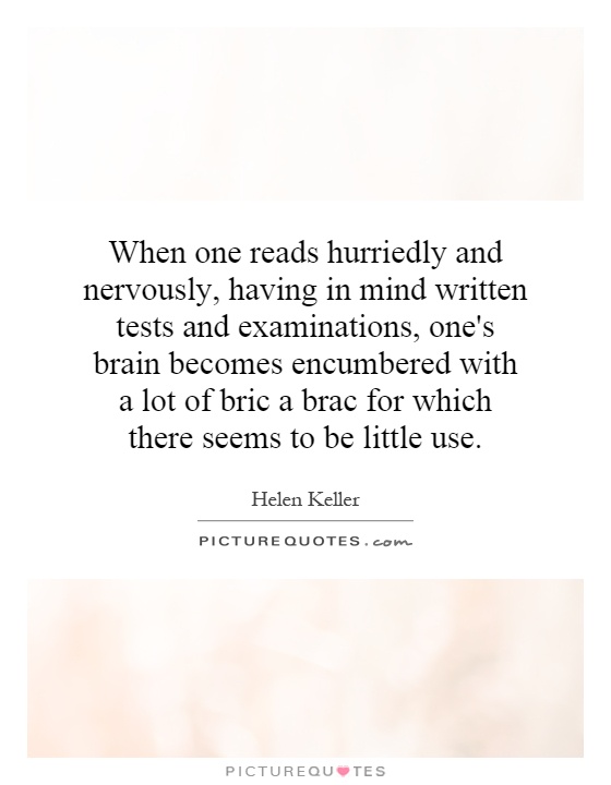 When one reads hurriedly and nervously, having in mind written tests and examinations, one's brain becomes encumbered with a lot of bric a brac for which there seems to be little use Picture Quote #1