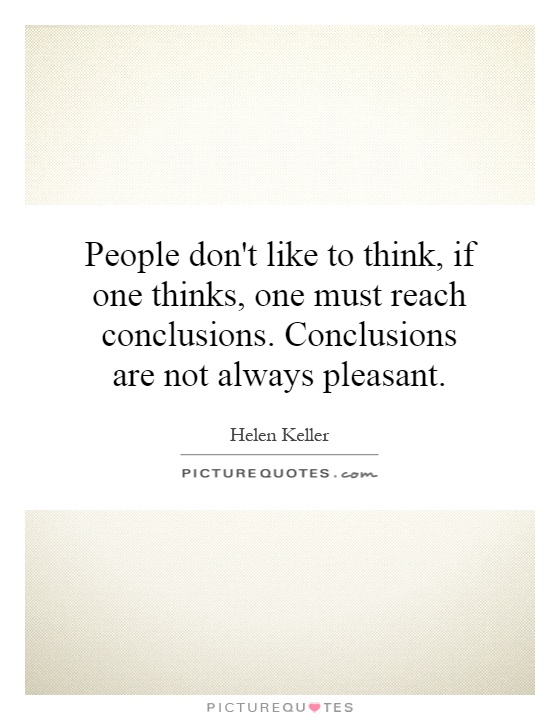 People don't like to think, if one thinks, one must reach conclusions. Conclusions are not always pleasant Picture Quote #1