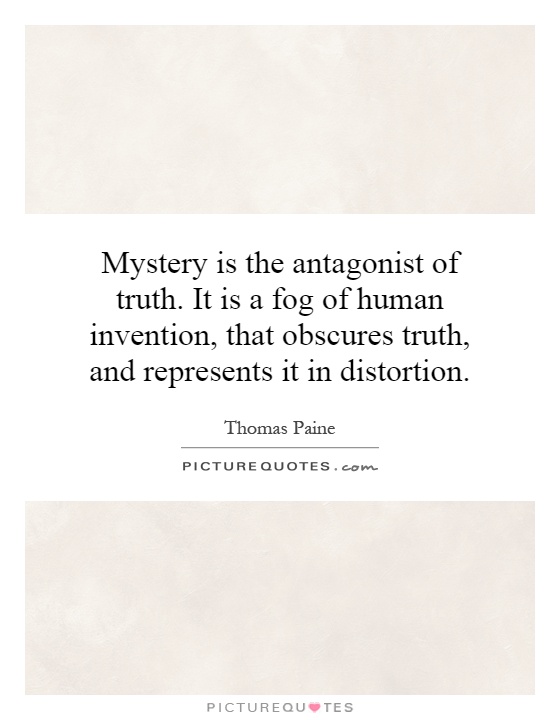 Mystery is the antagonist of truth. It is a fog of human invention, that obscures truth, and represents it in distortion Picture Quote #1