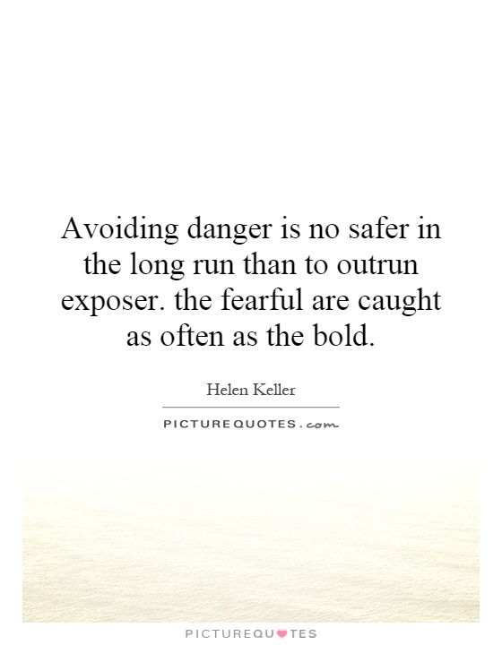 Avoiding danger is no safer in the long run than to outrun exposer. the fearful are caught as often as the bold Picture Quote #1
