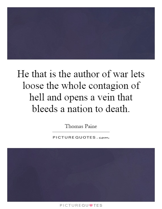 He that is the author of war lets loose the whole contagion of hell and opens a vein that bleeds a nation to death Picture Quote #1