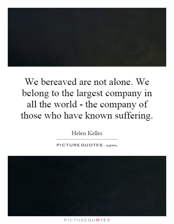 We bereaved are not alone. We belong to the largest company in all the world - the company of those who have known suffering Picture Quote #1