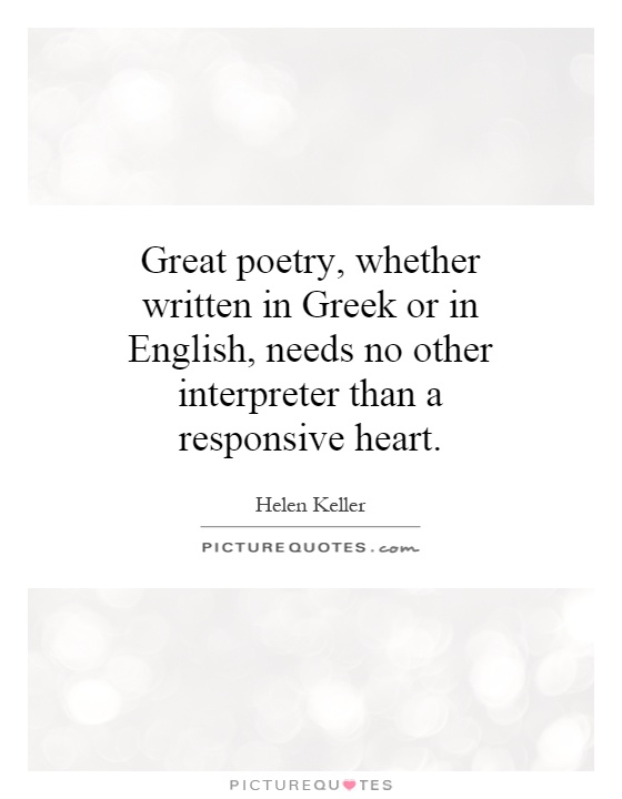 Great poetry, whether written in Greek or in English, needs no other interpreter than a responsive heart Picture Quote #1